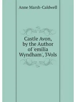 Castle Avon, by the Author of 'emilia