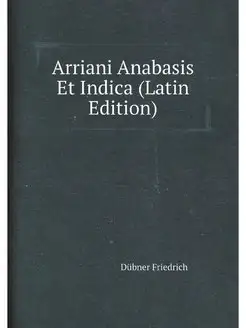 Arriani Anabasis Et Indica (Latin Edi