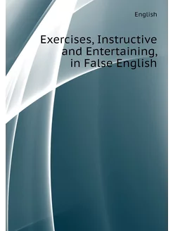 Exercises, Instructive and Entertaining, in False En