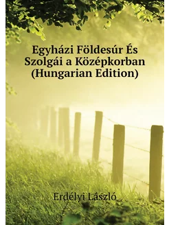 Egyházi Földesúr És Szolgái a Középkorban (Hungarian