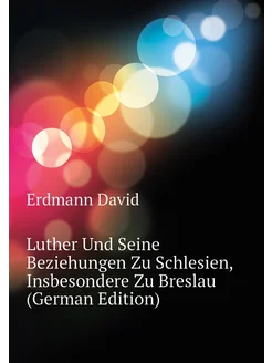 Luther Und Seine Beziehungen Zu Schlesien, Insbesond