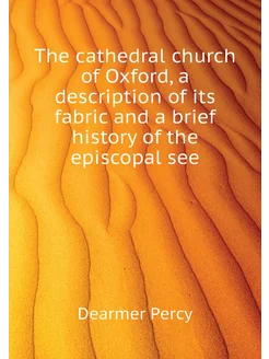 The cathedral church of Oxford, a description of its