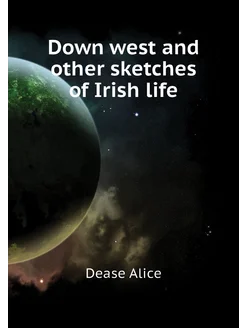 Down west and other sketches of Irish life