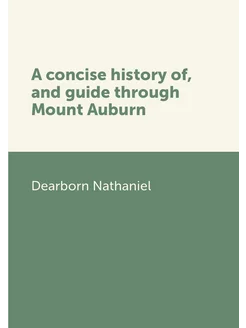 A concise history of, and guide through Mount Auburn