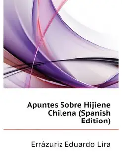 Apuntes Sobre Hijiene Chilena (Spanis