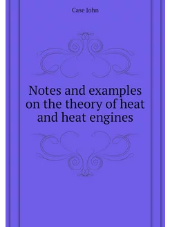 Notes and examples on the theory of heat and heat en