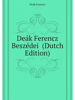 Deak Ferencz Beszedei (Dutch Edition)