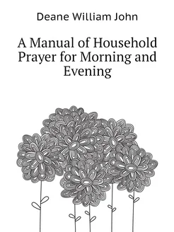 A Manual of Household Prayer for Morning and Evening