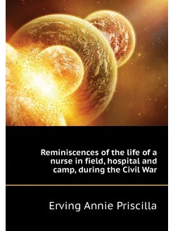 Reminiscences of the life of a nurse in field, hospi