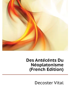 Des Antécénts Du Néoplatonisme (French Edition)