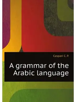 A grammar of the Arabic language