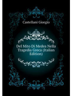 Del Mito Di Medea Nella Tragedia Greca (Italian Edit