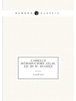 Cassell's Introductory Atlas, Ed. by W. Hughes