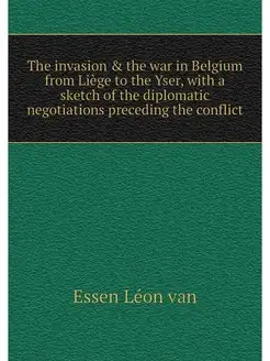 The invasion & the war in Belgium fro