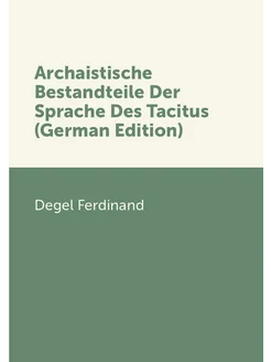 Archaistische Bestandteile Der Sprache Des Tacitus