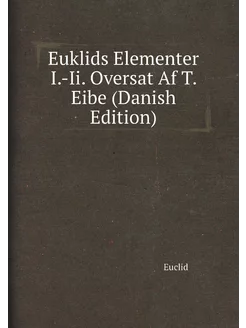 Euklids Elementer I.-Ii. Oversat Af T. Eibe (Danish