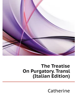 The Treatise On Purgatory. Transl (Italian Edition)