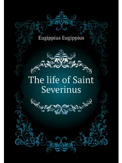 The life of Saint Severinus