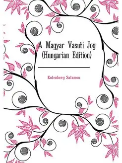 A Magyar Vasuti Jog (Hungarian Edition)