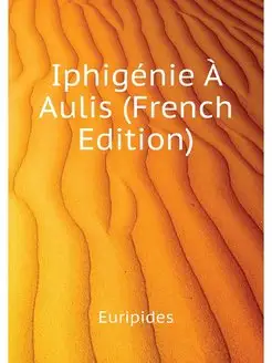 Iphigenie A Aulis (French Edition)