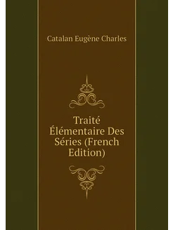 Traité Élémentaire Des Séries (French Edition)