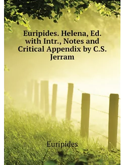 Euripides. Helena, Ed. with Intr, Notes and Critica