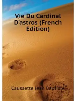 Vie Du Cardinal D'astros (French Edit