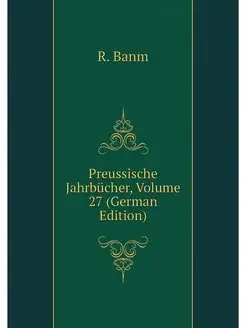 Preussische Jahrbucher, Volume 27 (Ge