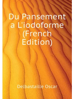 Du Pansement a L'iodoforme (French Edition)