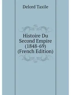 Histoire Du Second Empire (1848-69) (