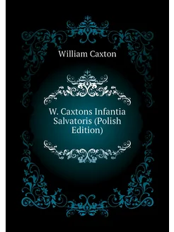 W. Caxtons Infantia Salvatoris (Polish Edition)