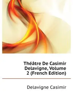 Theatre De Casimir Delavigne, Volume