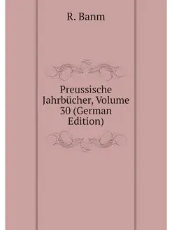 Preussische Jahrbucher, Volume 30 (Ge