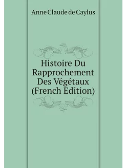 Histoire Du Rapprochement Des Végétaux (French Edition)