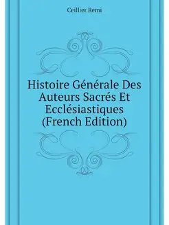 Histoire Generale Des Auteurs Sacres