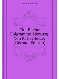 Fünf Bücher Epigramme, Herausg. Von K. Hartfelder (G