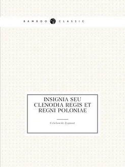 Insignia Seu Clenodia Regis Et Regni Poloniae