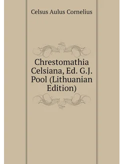 Chrestomathia Celsiana, Ed. G.J. Pool (Lithuanian Ed