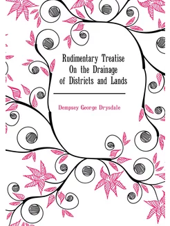 Rudimentary Treatise On the Drainage of Districts an