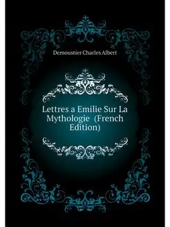 Lettres a Emilie Sur La Mythologie (