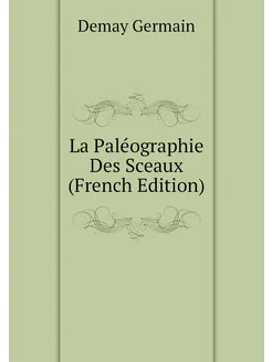 La Paléographie Des Sceaux (French Edition)