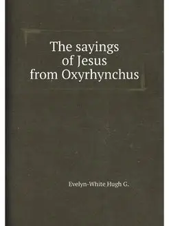 The sayings of Jesus from Oxyrhynchus