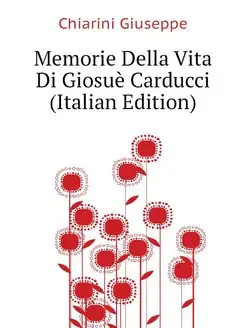 Memorie Della Vita Di Giosue Carducci