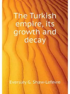 The Turkish empire, its growth and decay