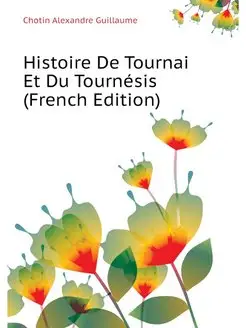 Histoire De Tournai Et Du Tournesis (