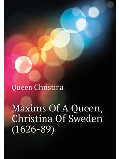 Maxims Of A Queen, Christina Of Sweden (1626-89)