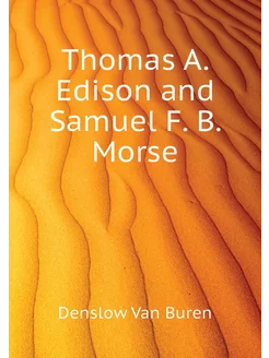 Thomas A. Edison and Samuel F. B. Morse