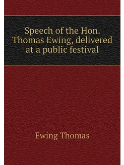 Speech of the Hon. Thomas Ewing, delivered at a publ