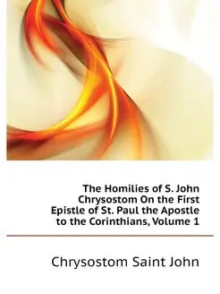 The Homilies of S. John Chrysostom On