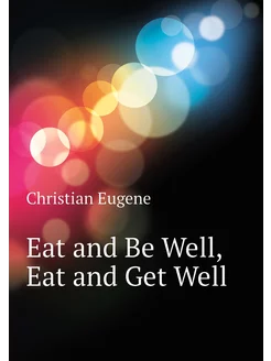 Eat and Be Well, Eat and Get Well